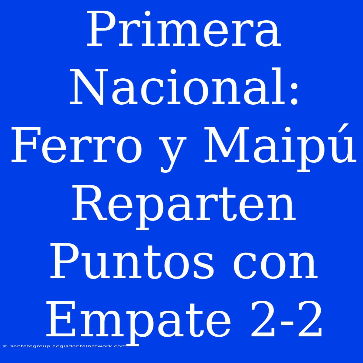 Primera Nacional: Ferro Y Maipú Reparten Puntos Con Empate 2-2