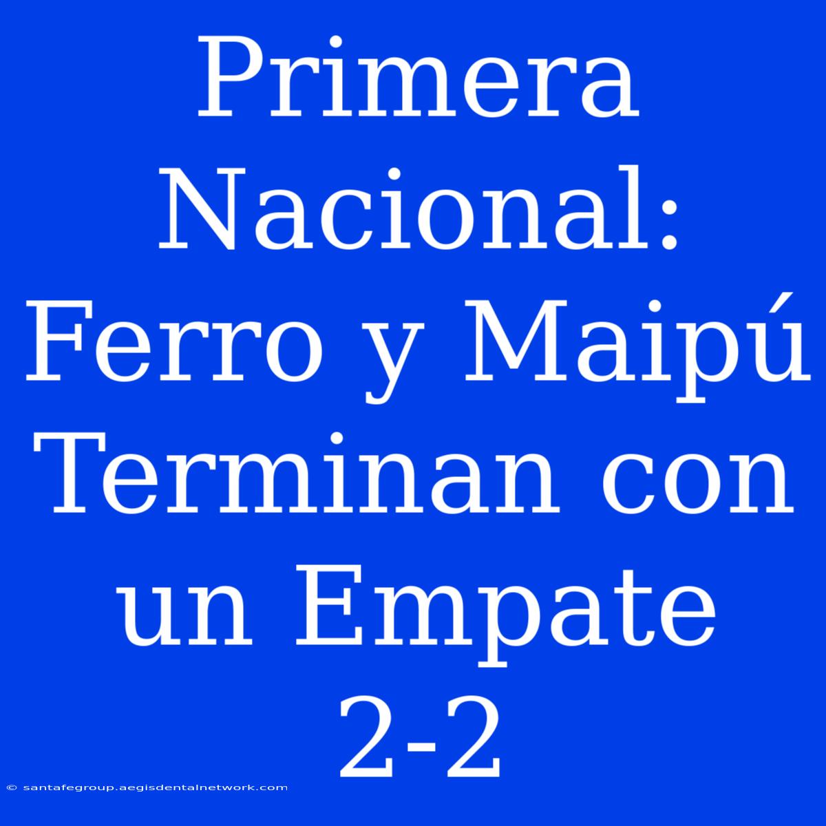 Primera Nacional: Ferro Y Maipú Terminan Con Un Empate 2-2 