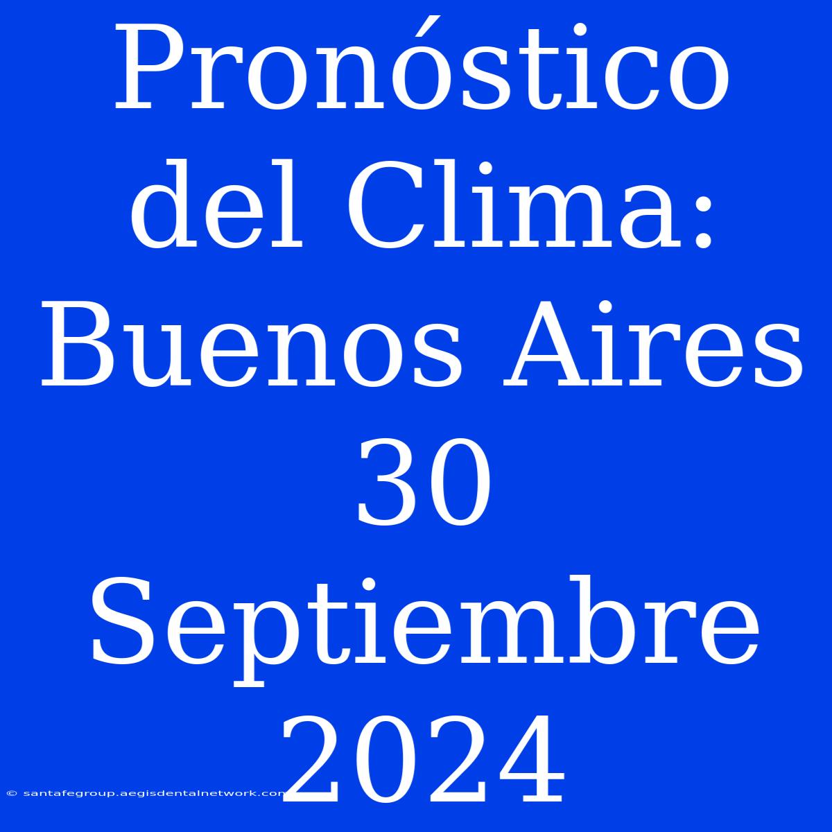 Pronóstico Del Clima: Buenos Aires 30 Septiembre 2024 