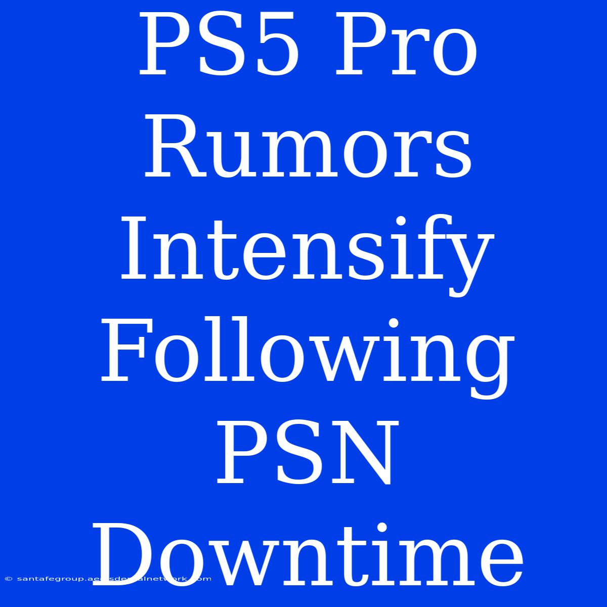 PS5 Pro Rumors Intensify Following PSN Downtime