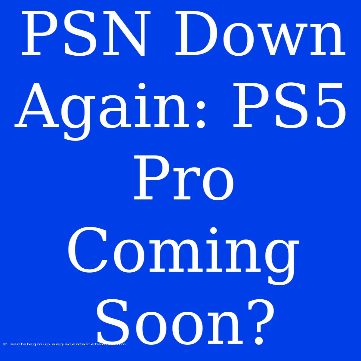 PSN Down Again: PS5 Pro Coming Soon?