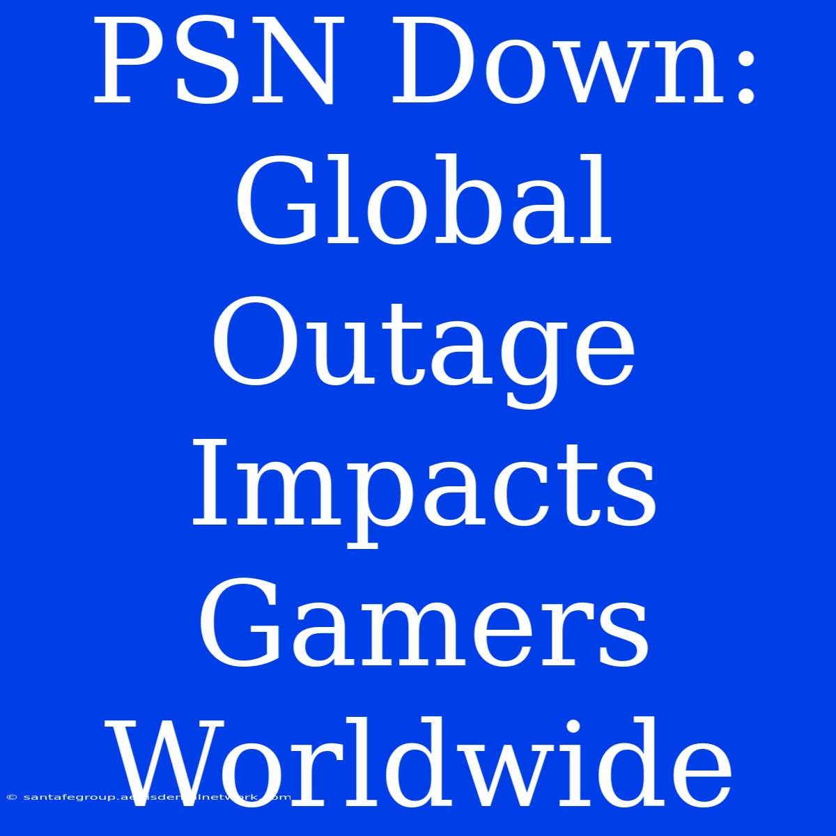 PSN Down: Global Outage Impacts Gamers Worldwide