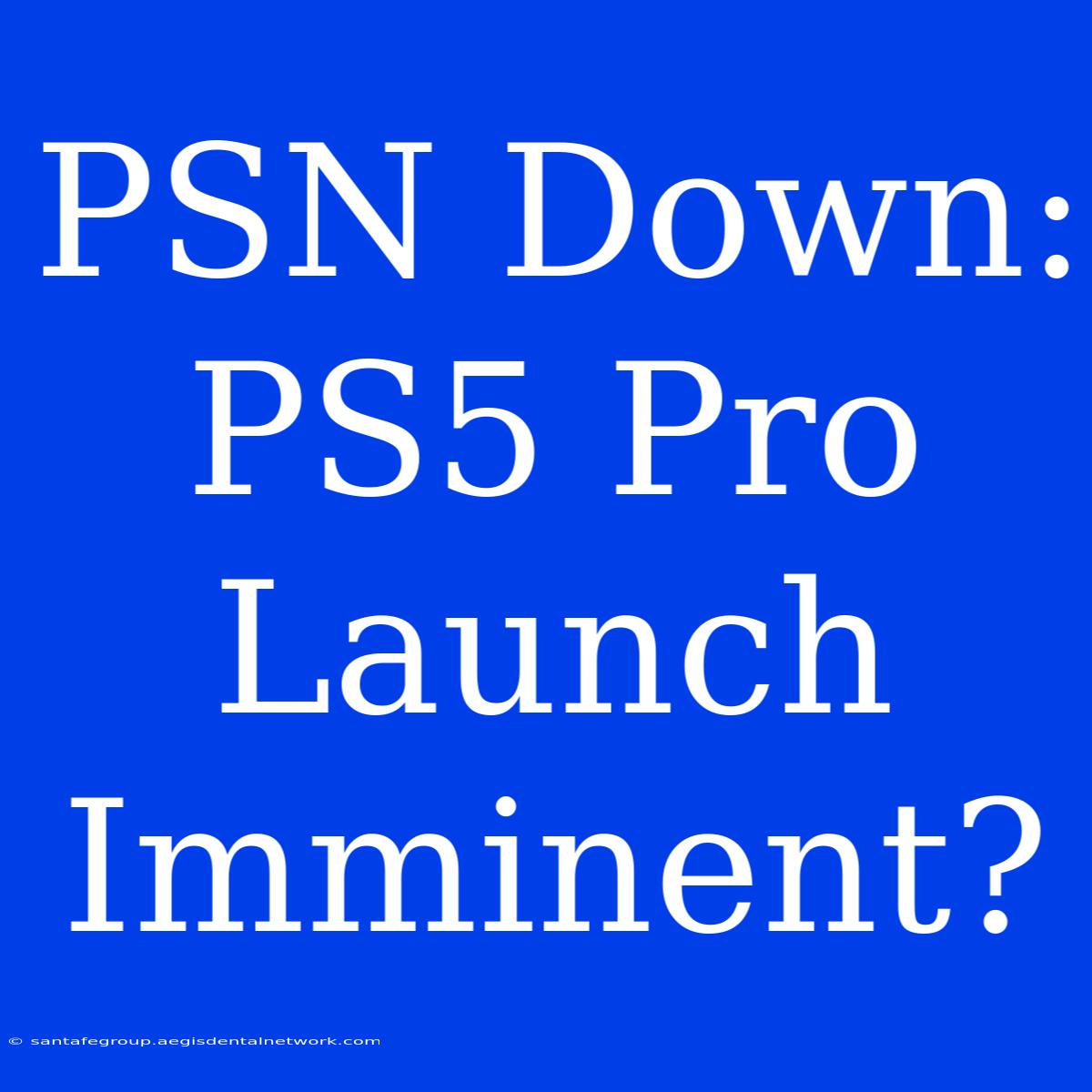 PSN Down: PS5 Pro Launch Imminent?