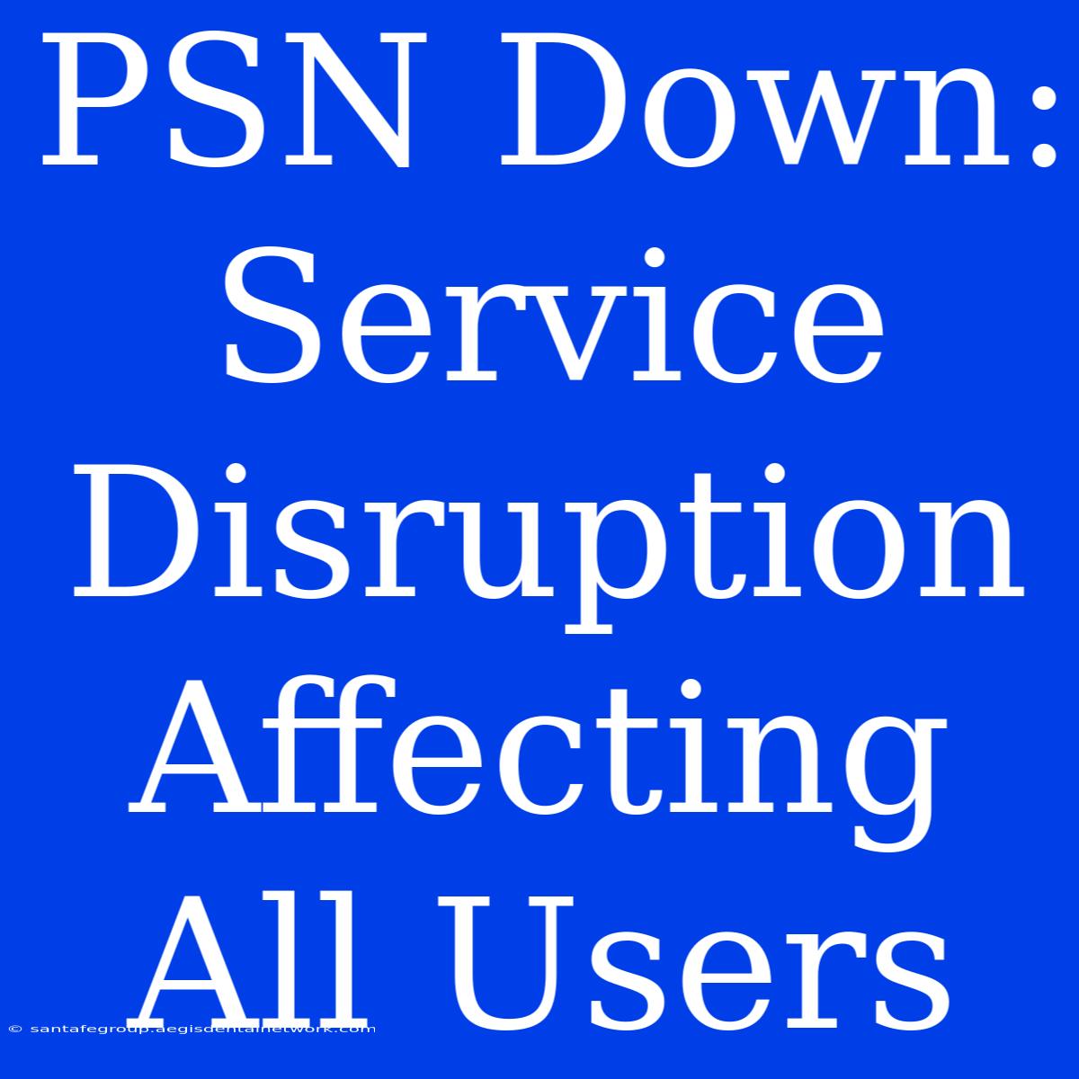 PSN Down: Service Disruption Affecting All Users