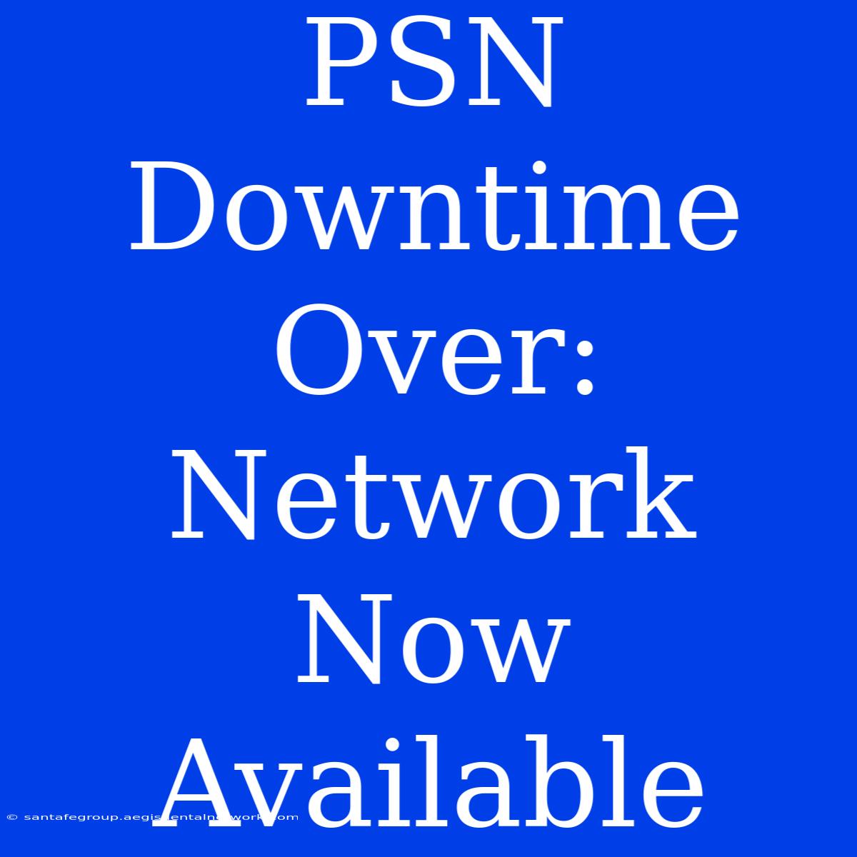 PSN Downtime Over: Network Now Available