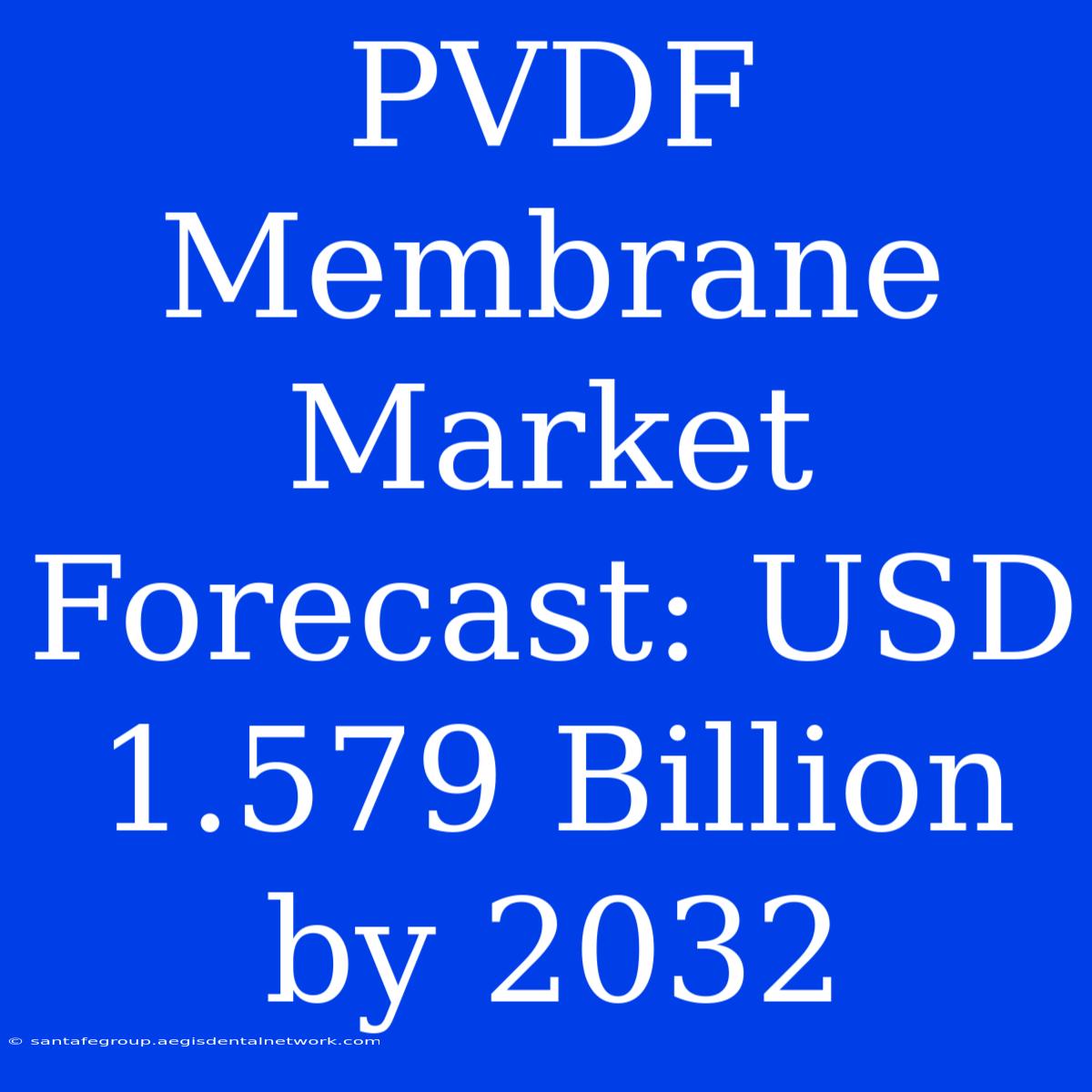 PVDF Membrane Market Forecast: USD 1.579 Billion By 2032