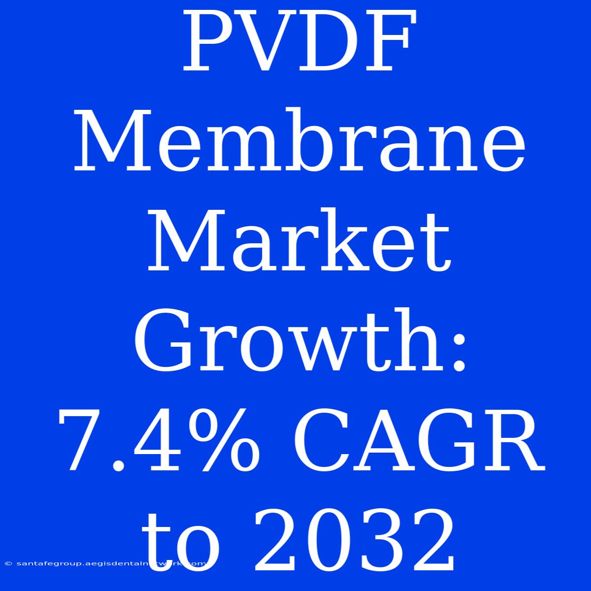 PVDF Membrane Market Growth: 7.4% CAGR To 2032