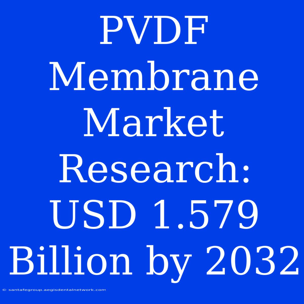 PVDF Membrane Market Research: USD 1.579 Billion By 2032 