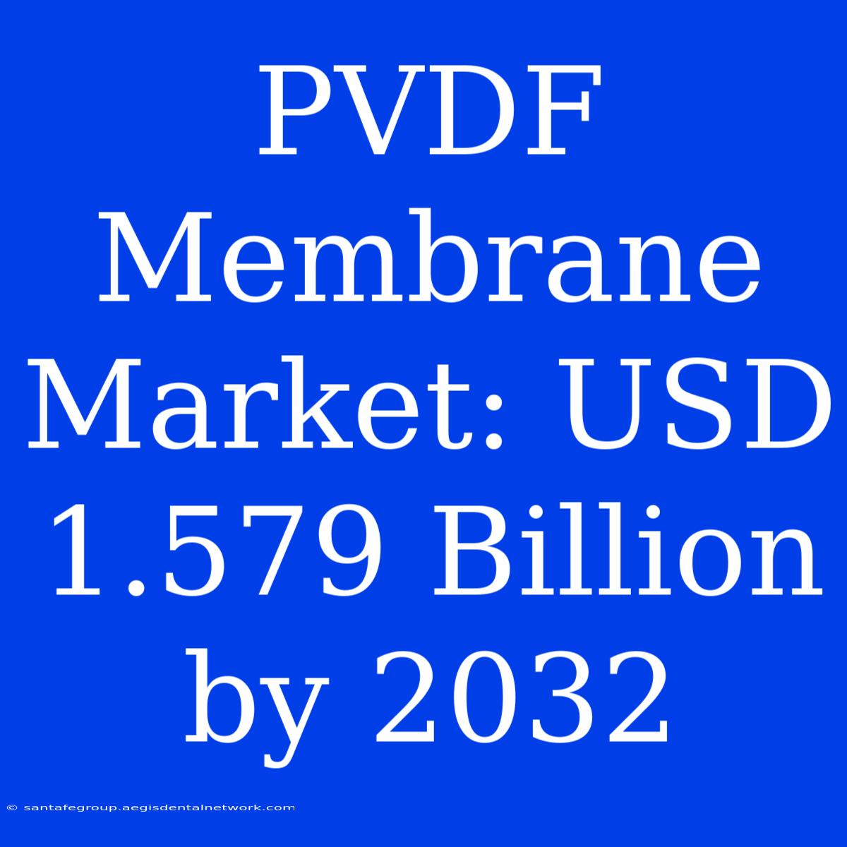 PVDF Membrane Market: USD 1.579 Billion By 2032