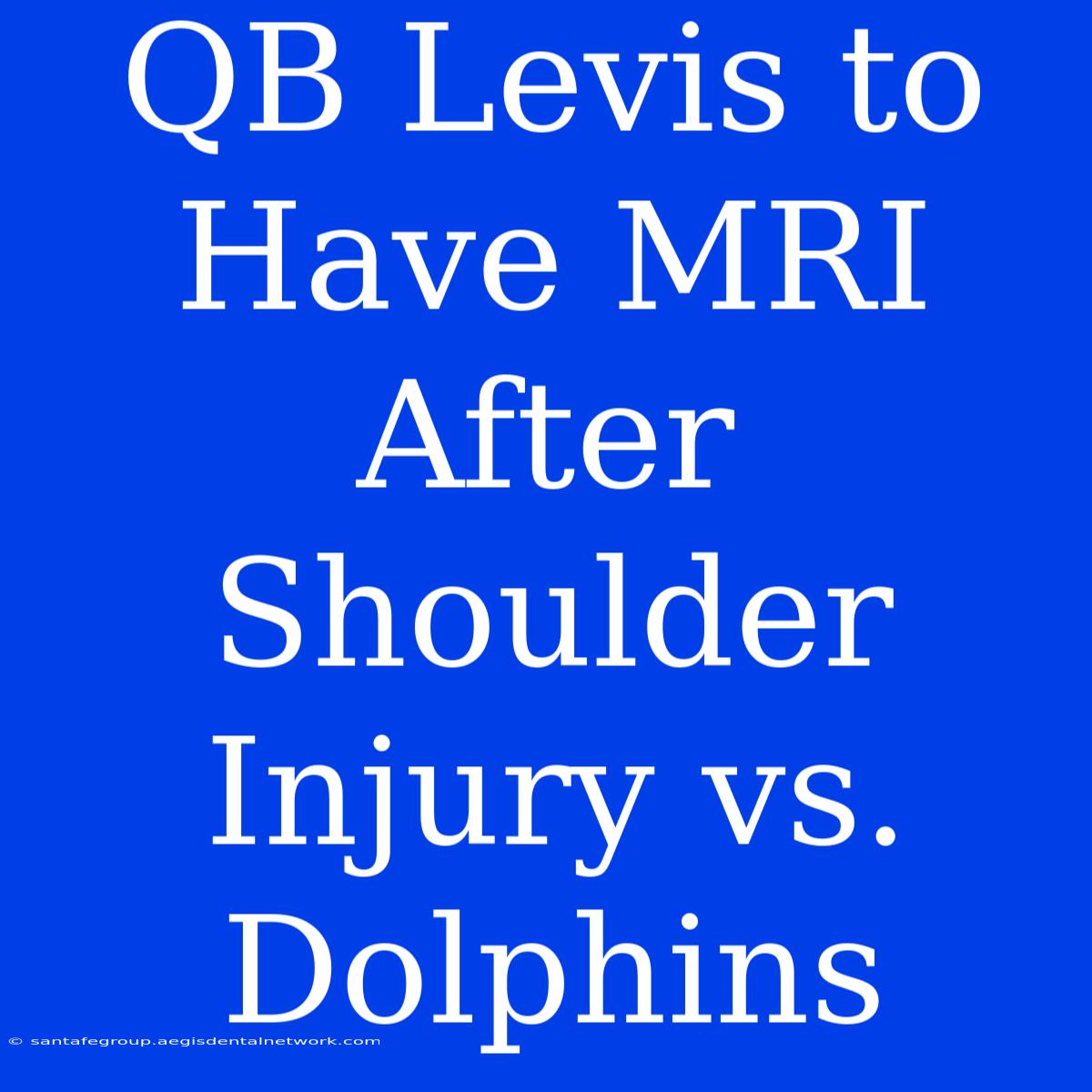 QB Levis To Have MRI After Shoulder Injury Vs. Dolphins