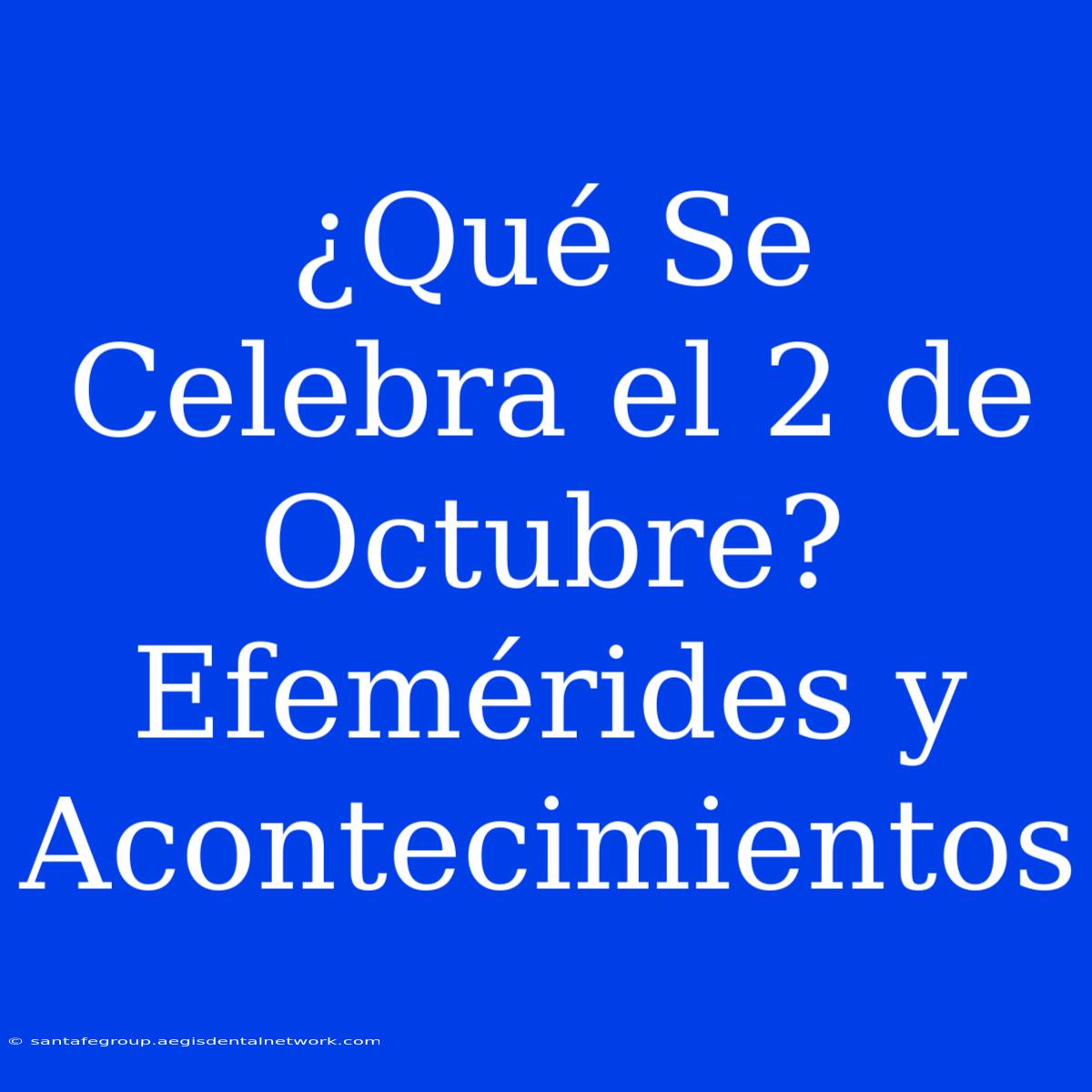 ¿Qué Se Celebra El 2 De Octubre? Efemérides Y Acontecimientos 