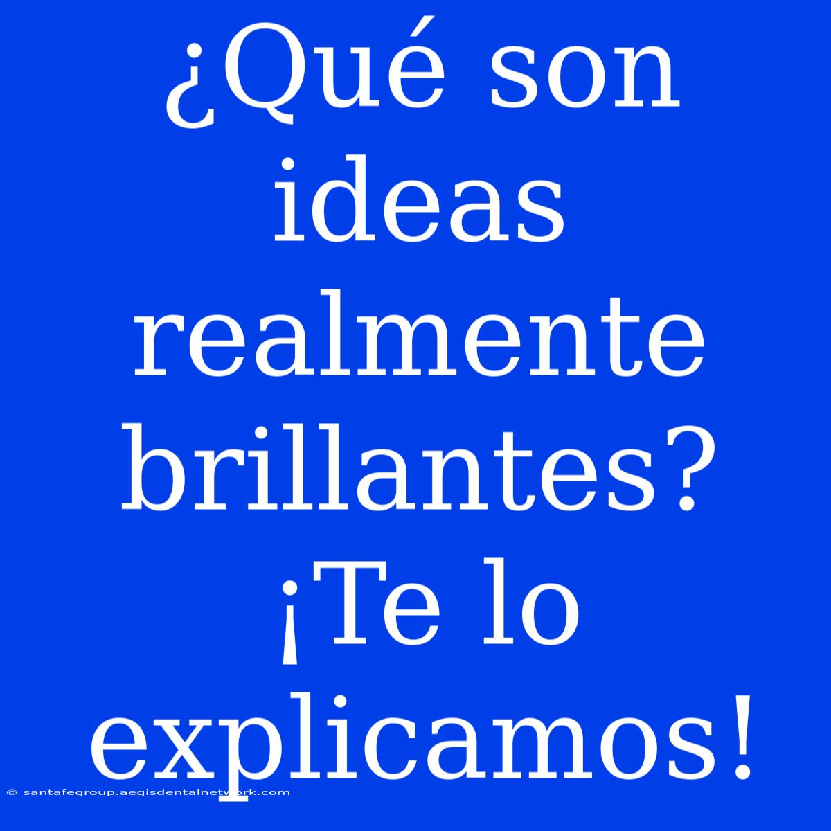 ¿Qué Son Ideas Realmente Brillantes? ¡Te Lo Explicamos!