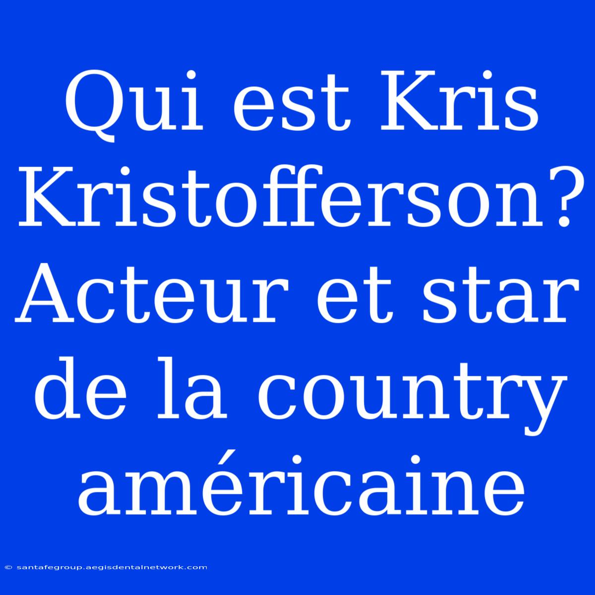 Qui Est Kris Kristofferson? Acteur Et Star De La Country Américaine