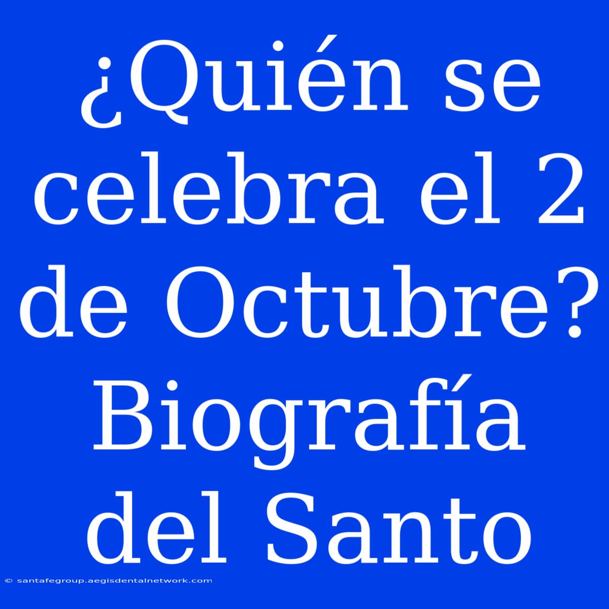 ¿Quién Se Celebra El 2 De Octubre? Biografía Del Santo