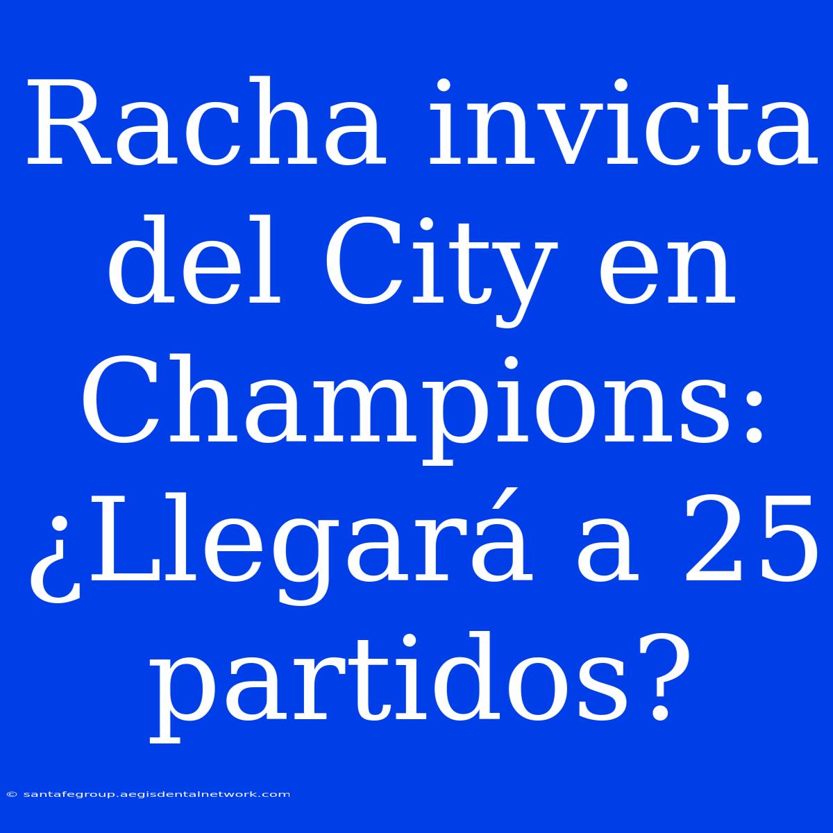 Racha Invicta Del City En Champions: ¿Llegará A 25 Partidos?