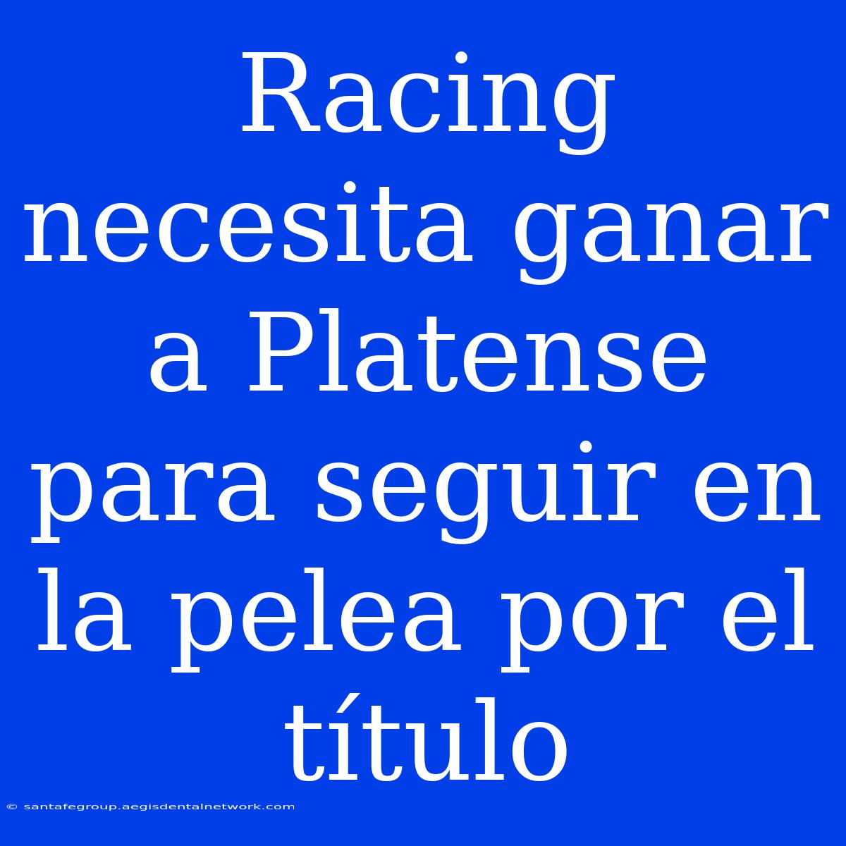 Racing Necesita Ganar A Platense Para Seguir En La Pelea Por El Título