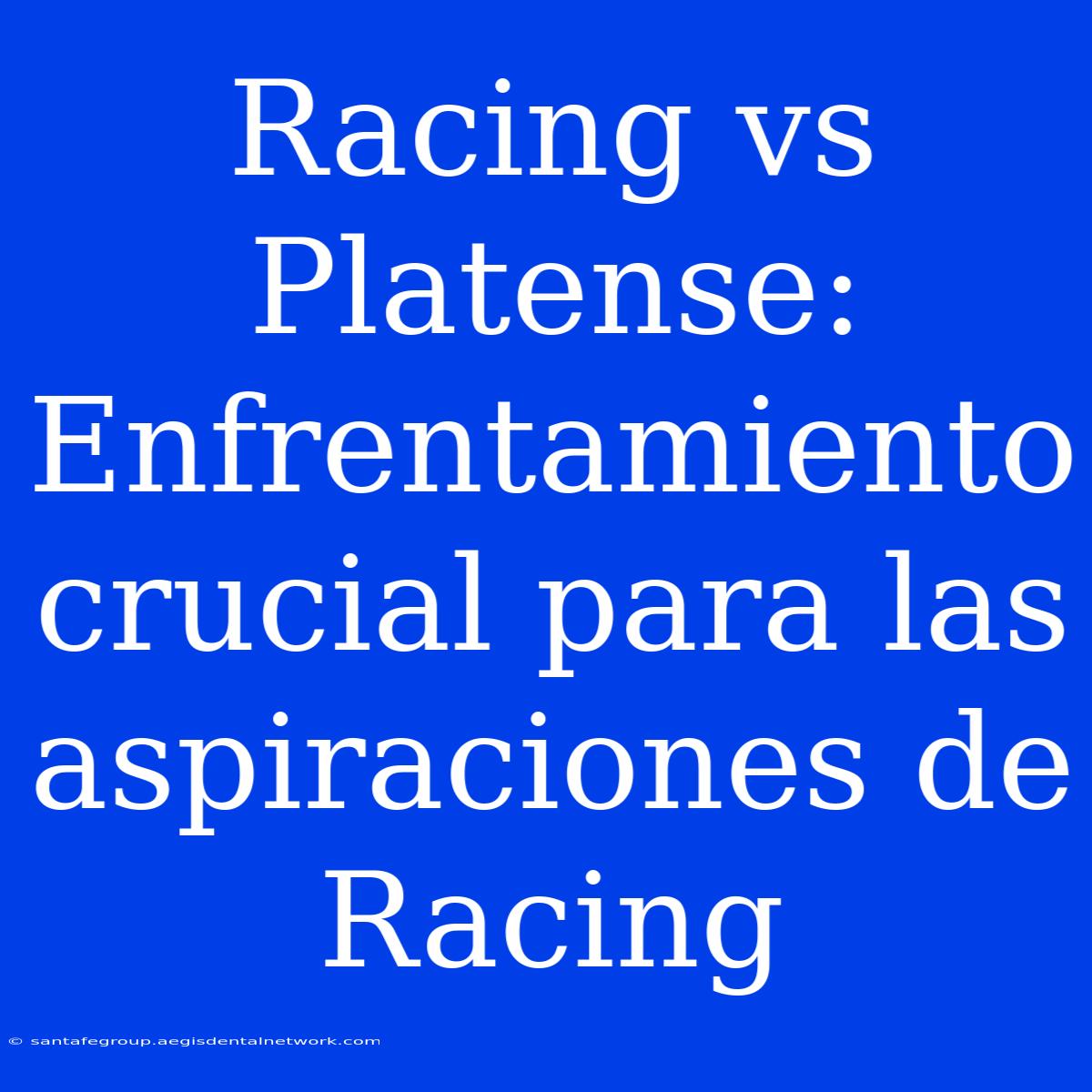 Racing Vs Platense: Enfrentamiento Crucial Para Las Aspiraciones De Racing