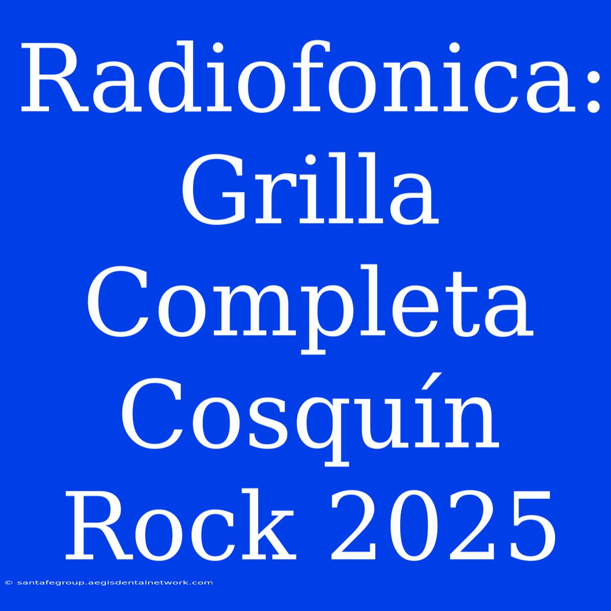 Radiofonica: Grilla Completa Cosquín Rock 2025