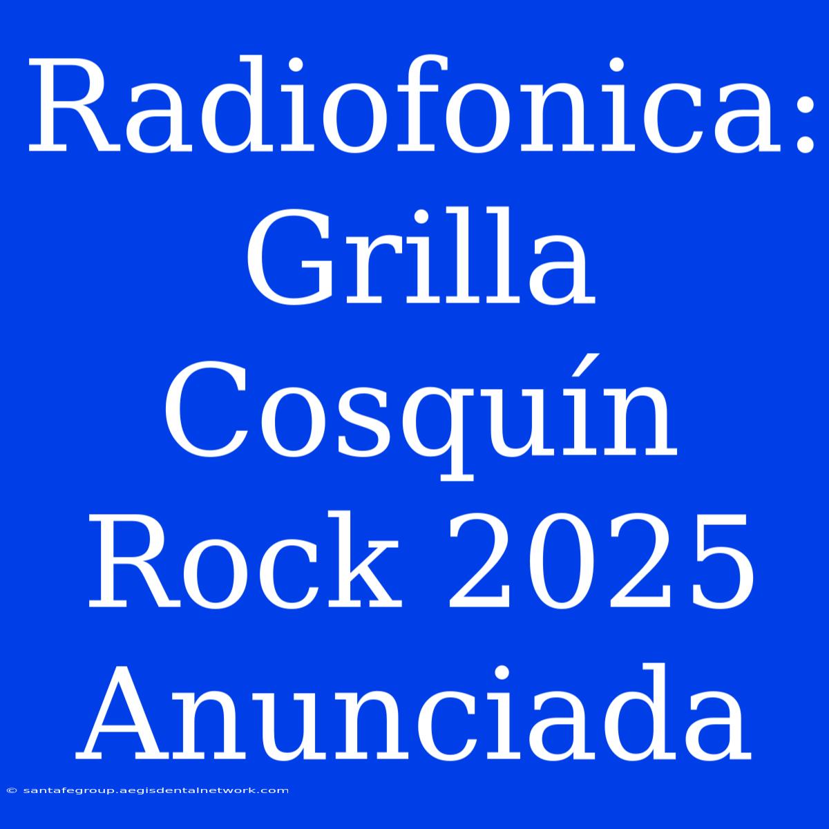 Radiofonica: Grilla Cosquín Rock 2025 Anunciada