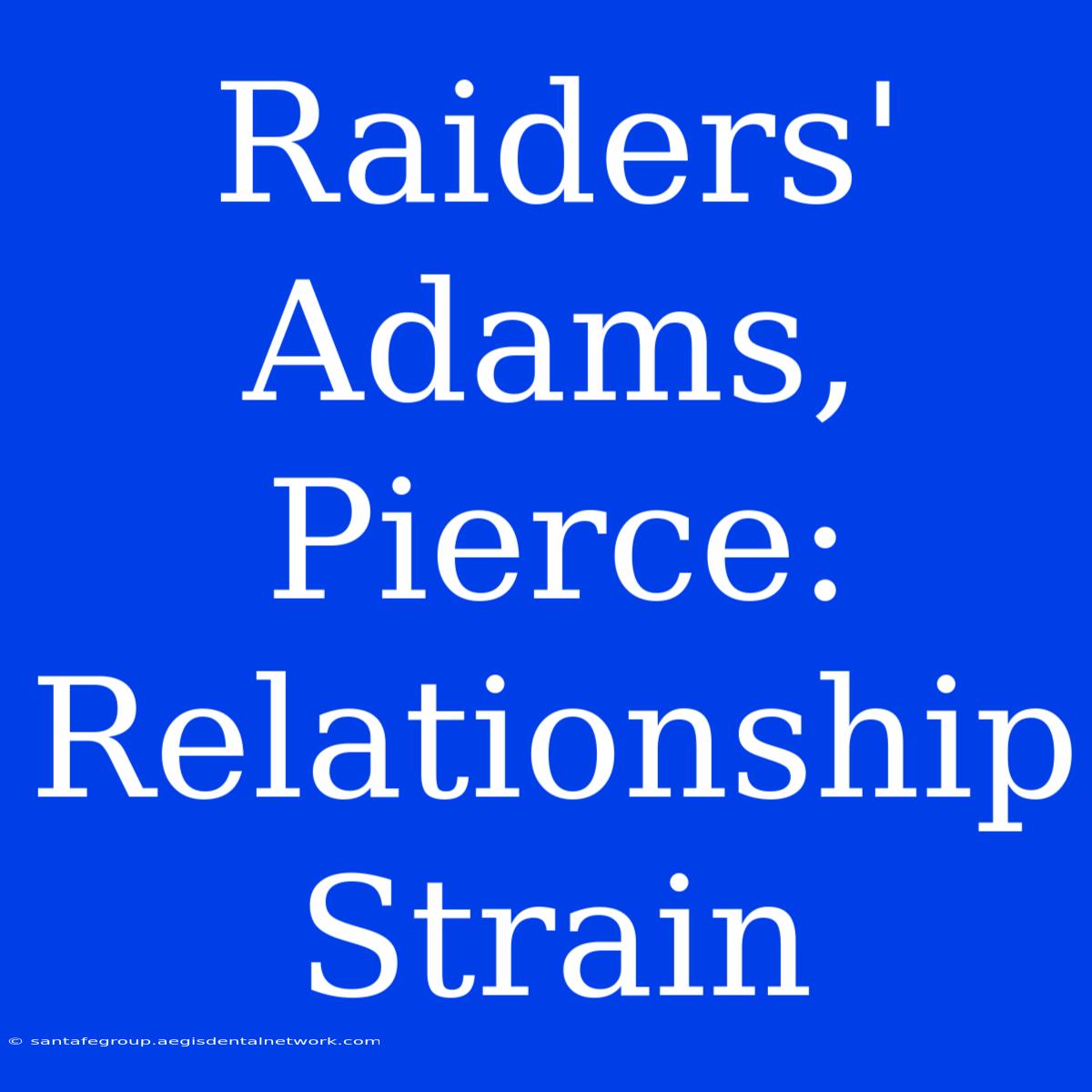 Raiders' Adams, Pierce: Relationship Strain