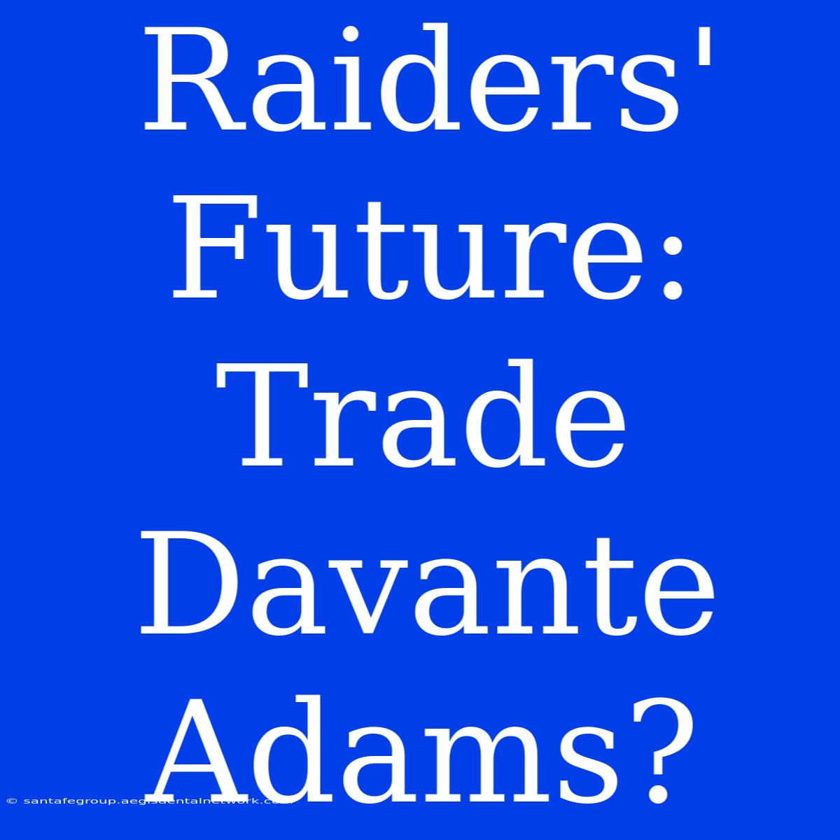 Raiders' Future: Trade Davante Adams?