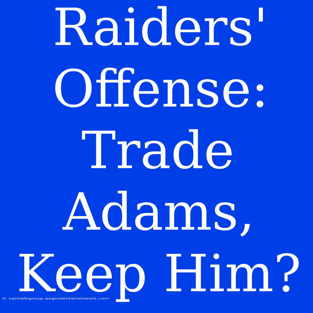 Raiders' Offense: Trade Adams, Keep Him?