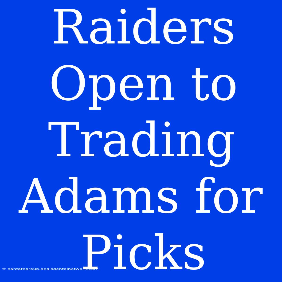 Raiders Open To Trading Adams For Picks