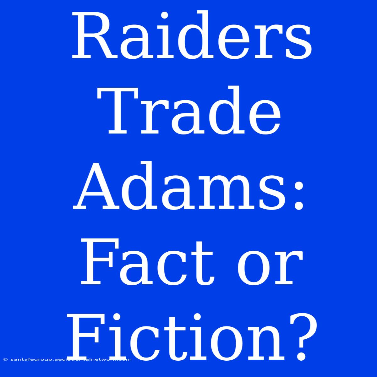 Raiders Trade Adams: Fact Or Fiction?