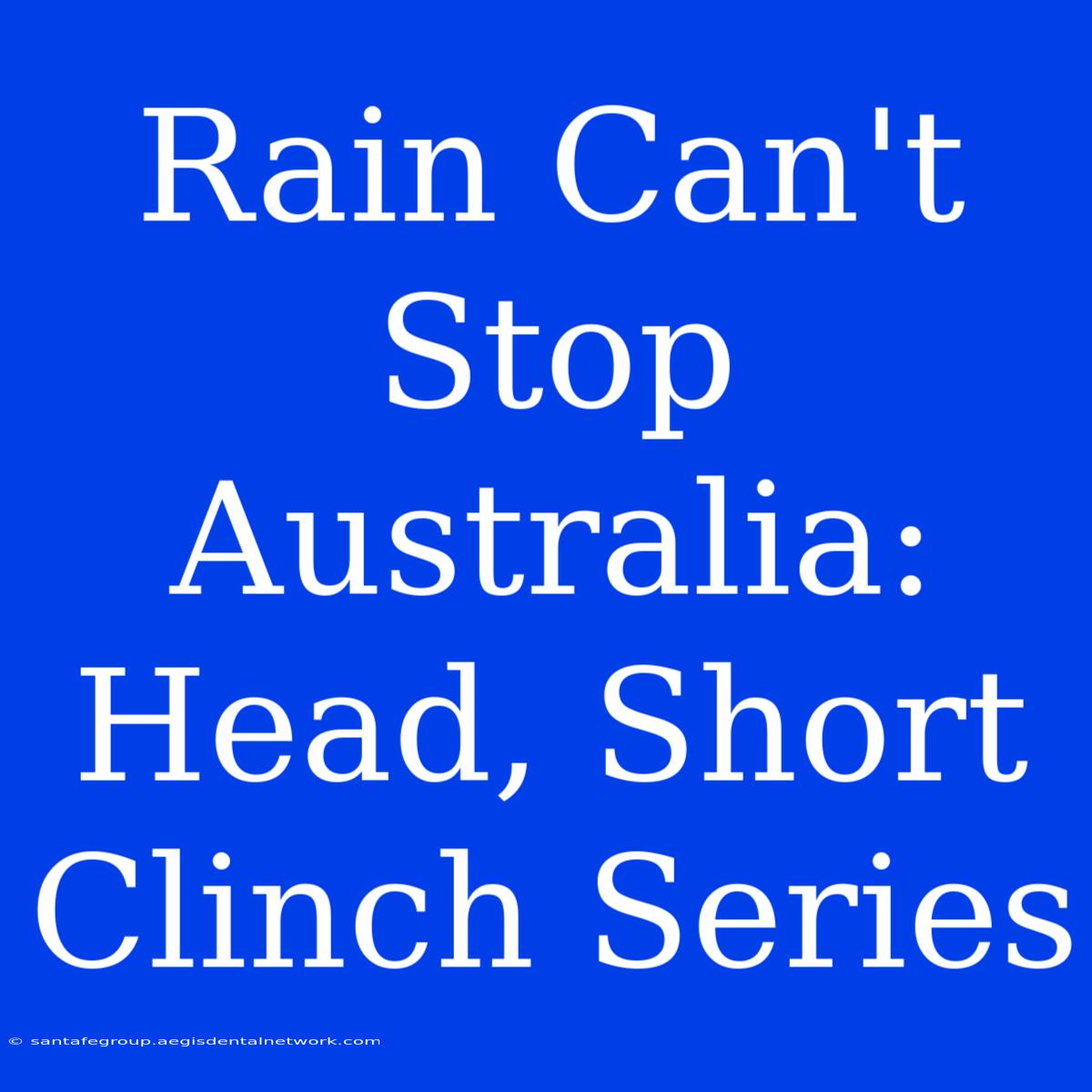 Rain Can't Stop Australia: Head, Short Clinch Series