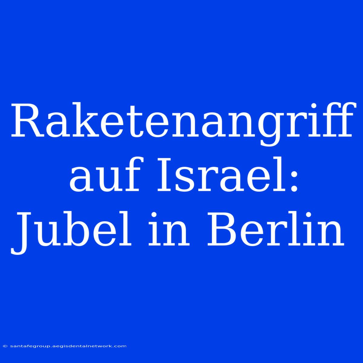 Raketenangriff Auf Israel: Jubel In Berlin