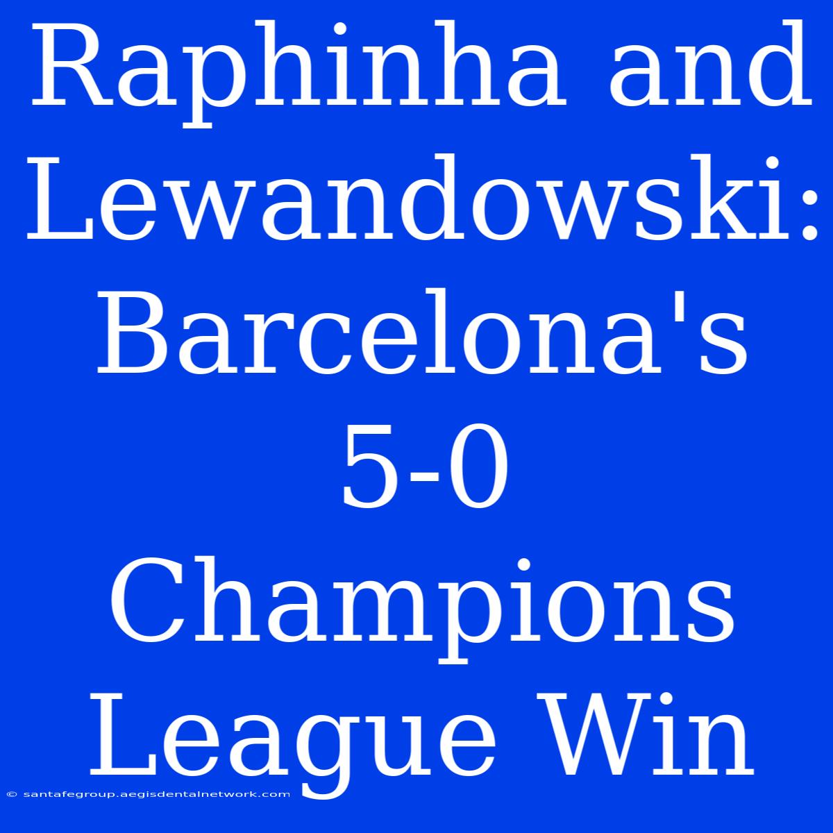 Raphinha And Lewandowski: Barcelona's 5-0 Champions League Win