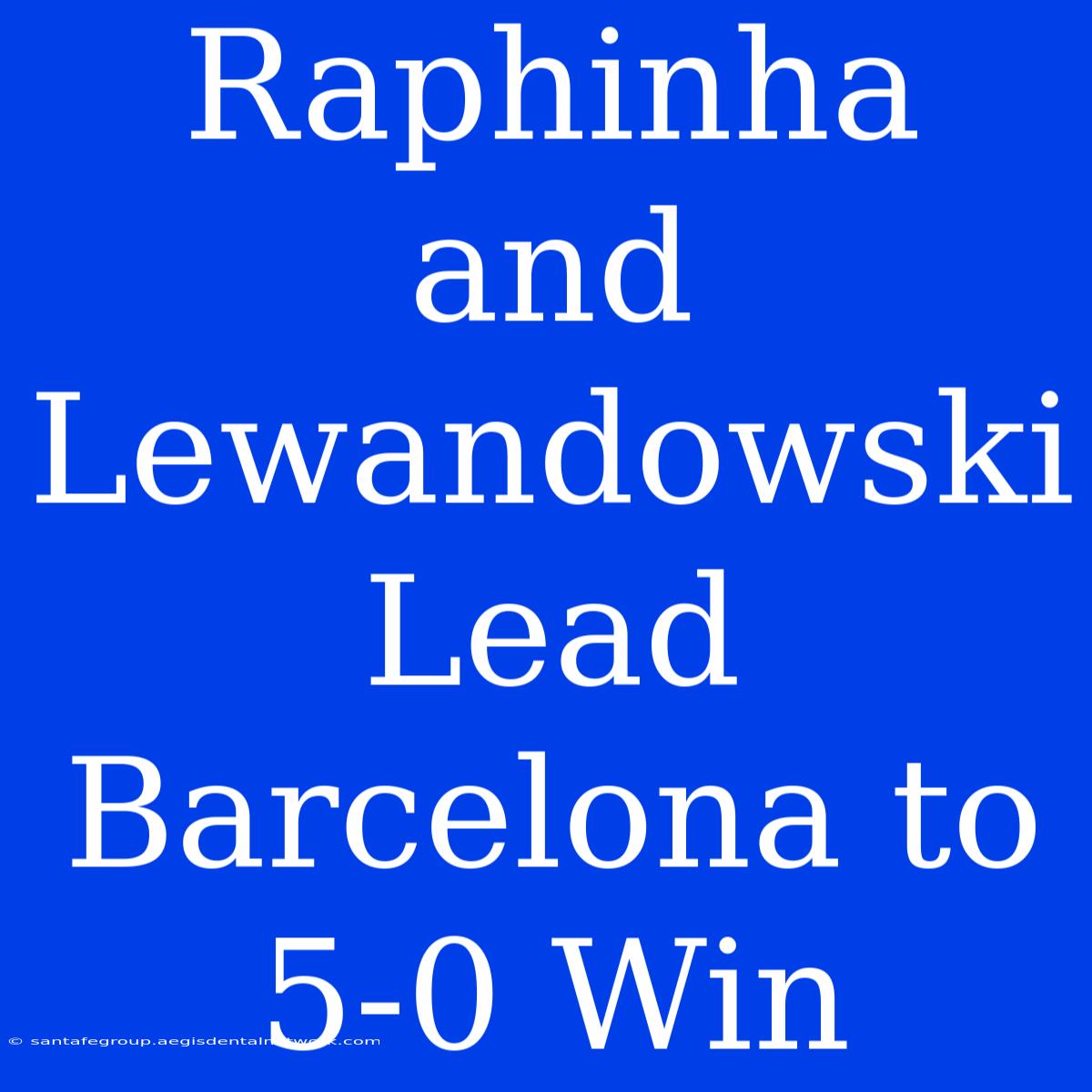 Raphinha And Lewandowski Lead Barcelona To 5-0 Win