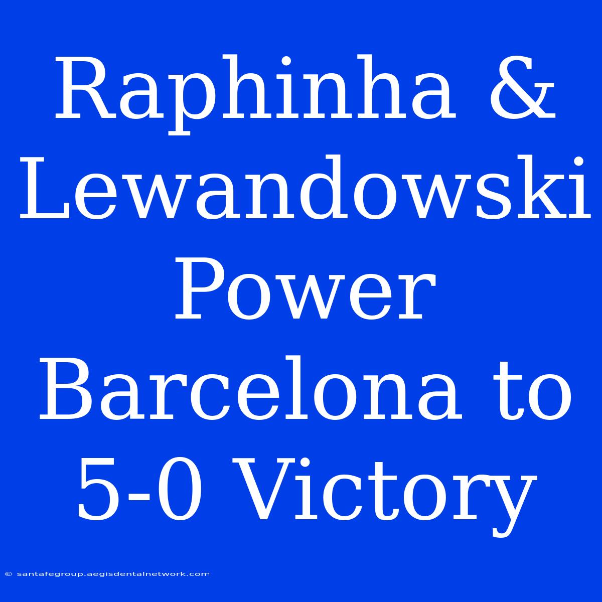 Raphinha & Lewandowski Power Barcelona To 5-0 Victory