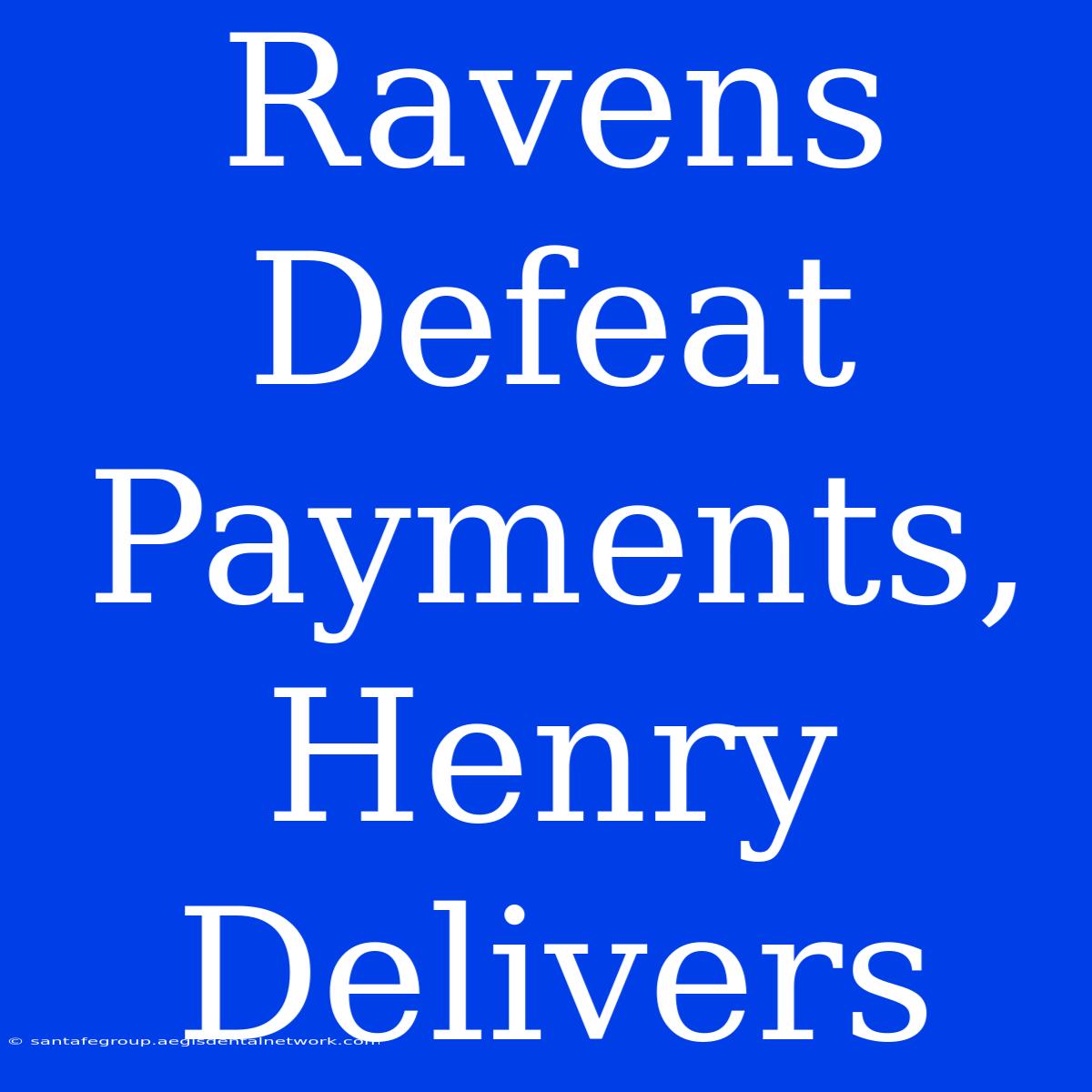 Ravens Defeat Payments, Henry Delivers