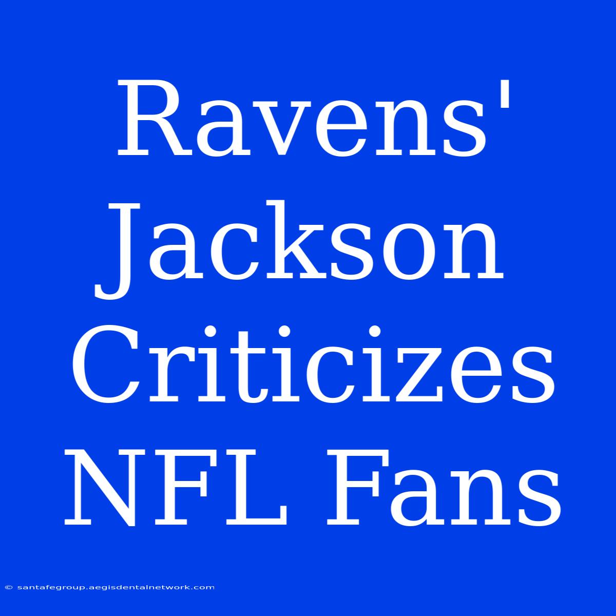 Ravens' Jackson Criticizes NFL Fans