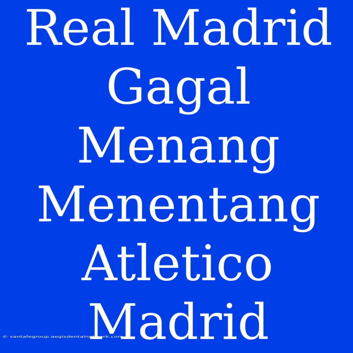 Real Madrid Gagal Menang Menentang Atletico Madrid