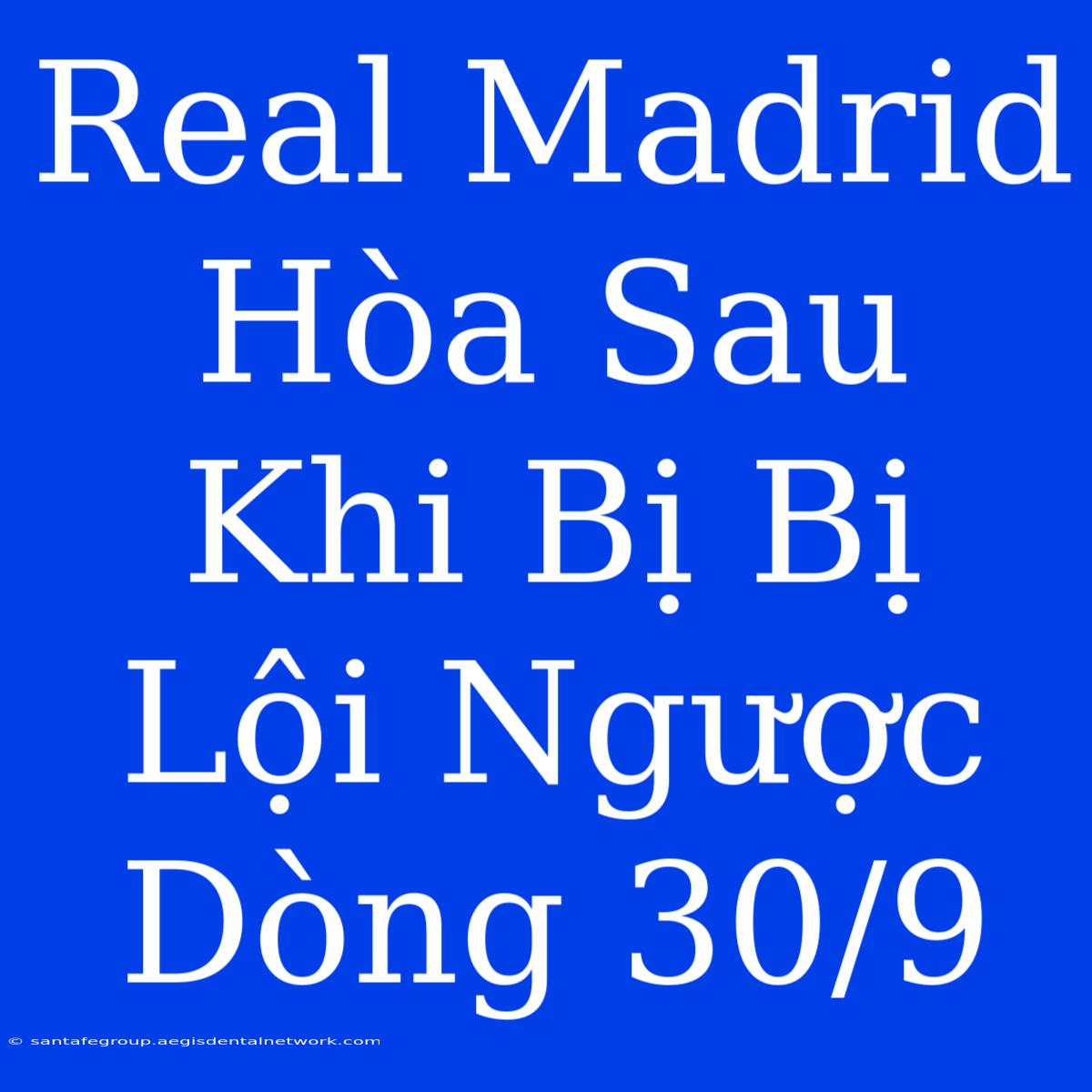 Real Madrid Hòa Sau Khi Bị Bị Lội Ngược Dòng 30/9