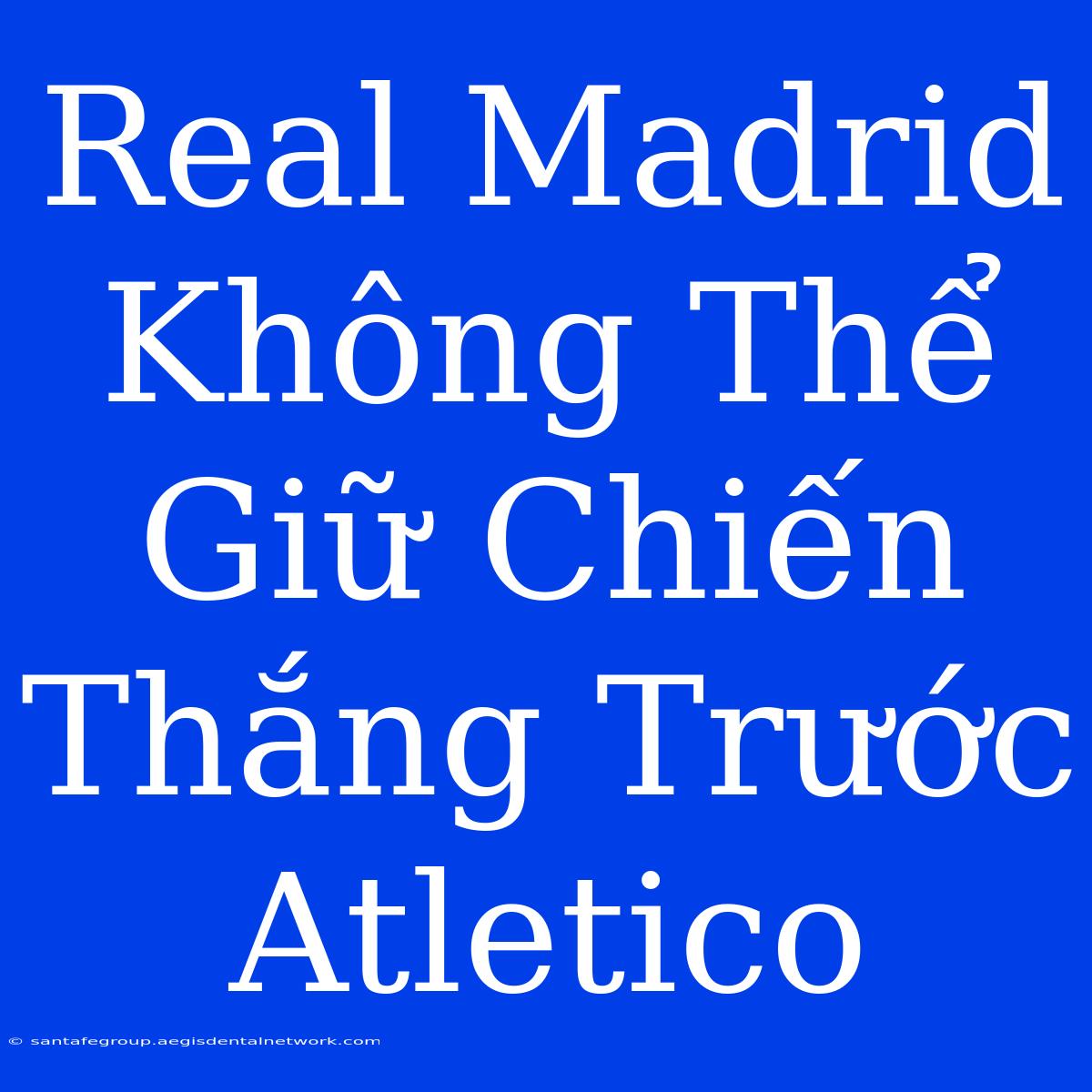 Real Madrid Không Thể Giữ Chiến Thắng Trước Atletico