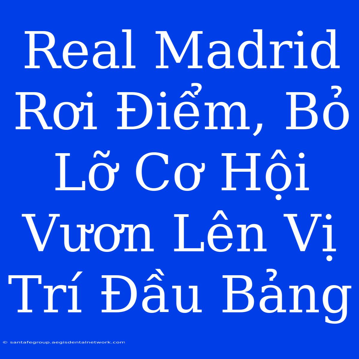 Real Madrid Rơi Điểm, Bỏ Lỡ Cơ Hội Vươn Lên Vị Trí Đầu Bảng