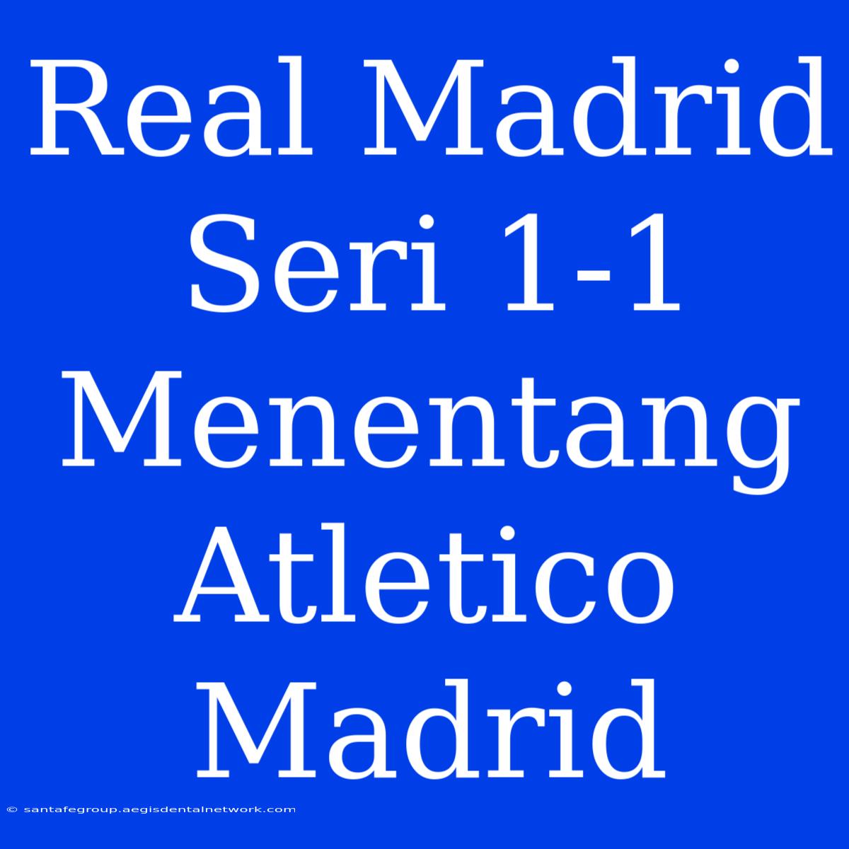 Real Madrid Seri 1-1 Menentang Atletico Madrid