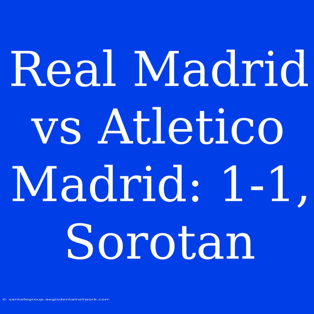 Real Madrid Vs Atletico Madrid: 1-1, Sorotan