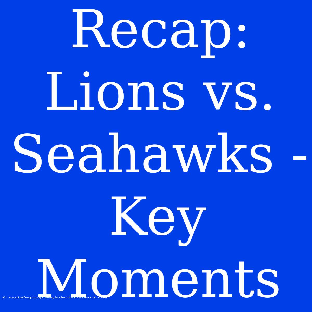 Recap: Lions Vs. Seahawks -  Key Moments