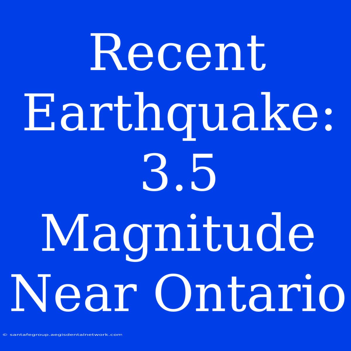 Recent Earthquake: 3.5 Magnitude Near Ontario