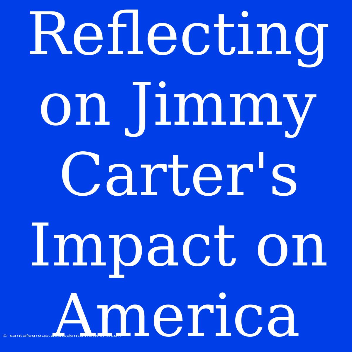 Reflecting On Jimmy Carter's Impact On America