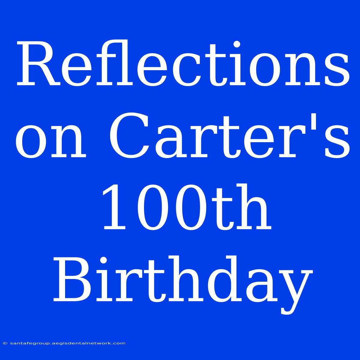 Reflections On Carter's 100th Birthday 