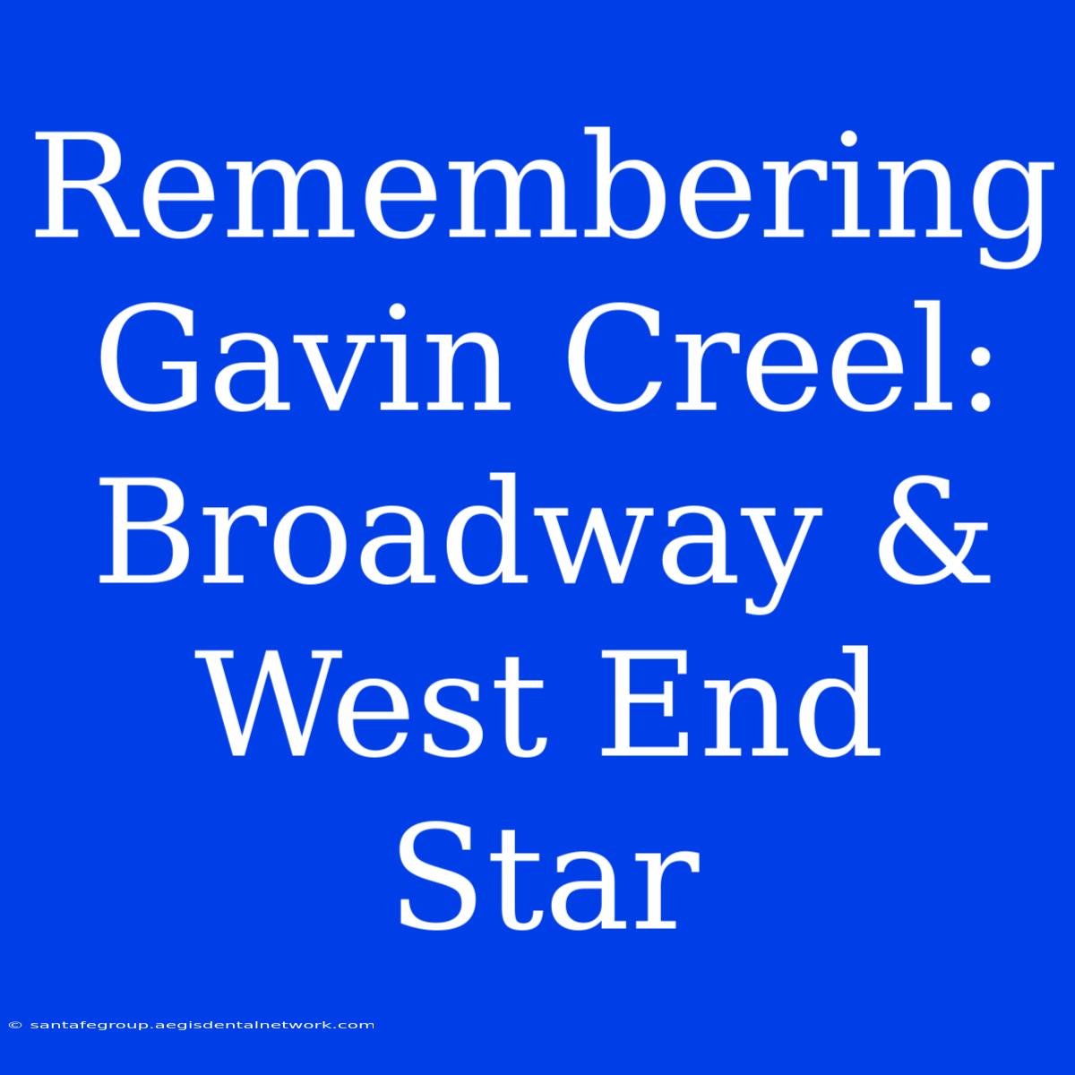 Remembering Gavin Creel: Broadway & West End Star