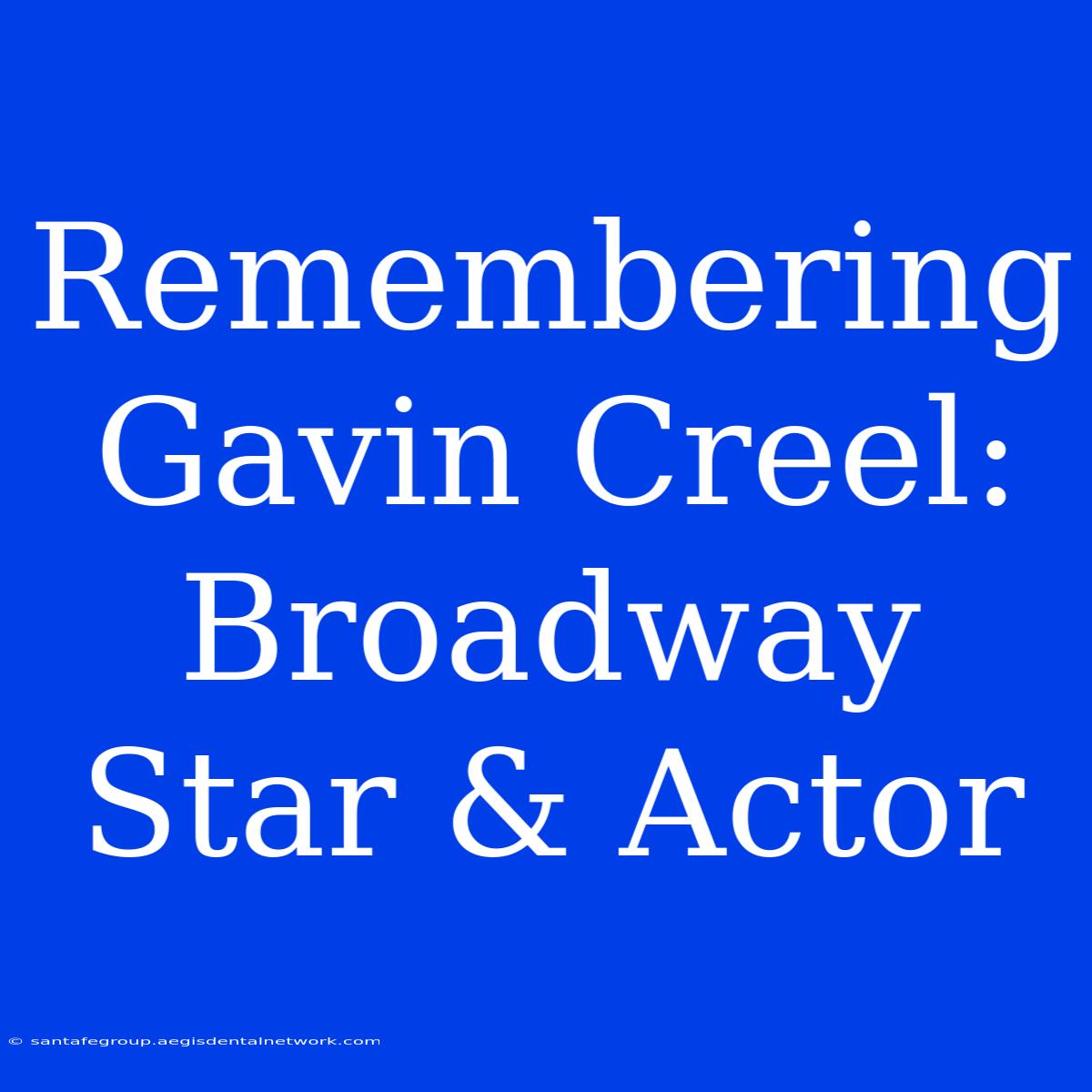 Remembering Gavin Creel: Broadway Star & Actor 