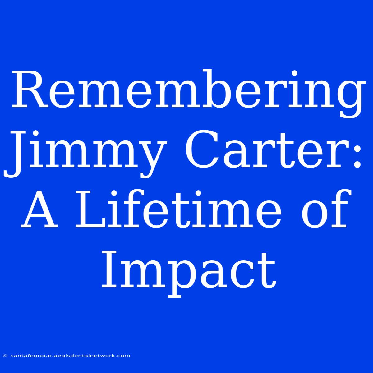 Remembering Jimmy Carter: A Lifetime Of Impact