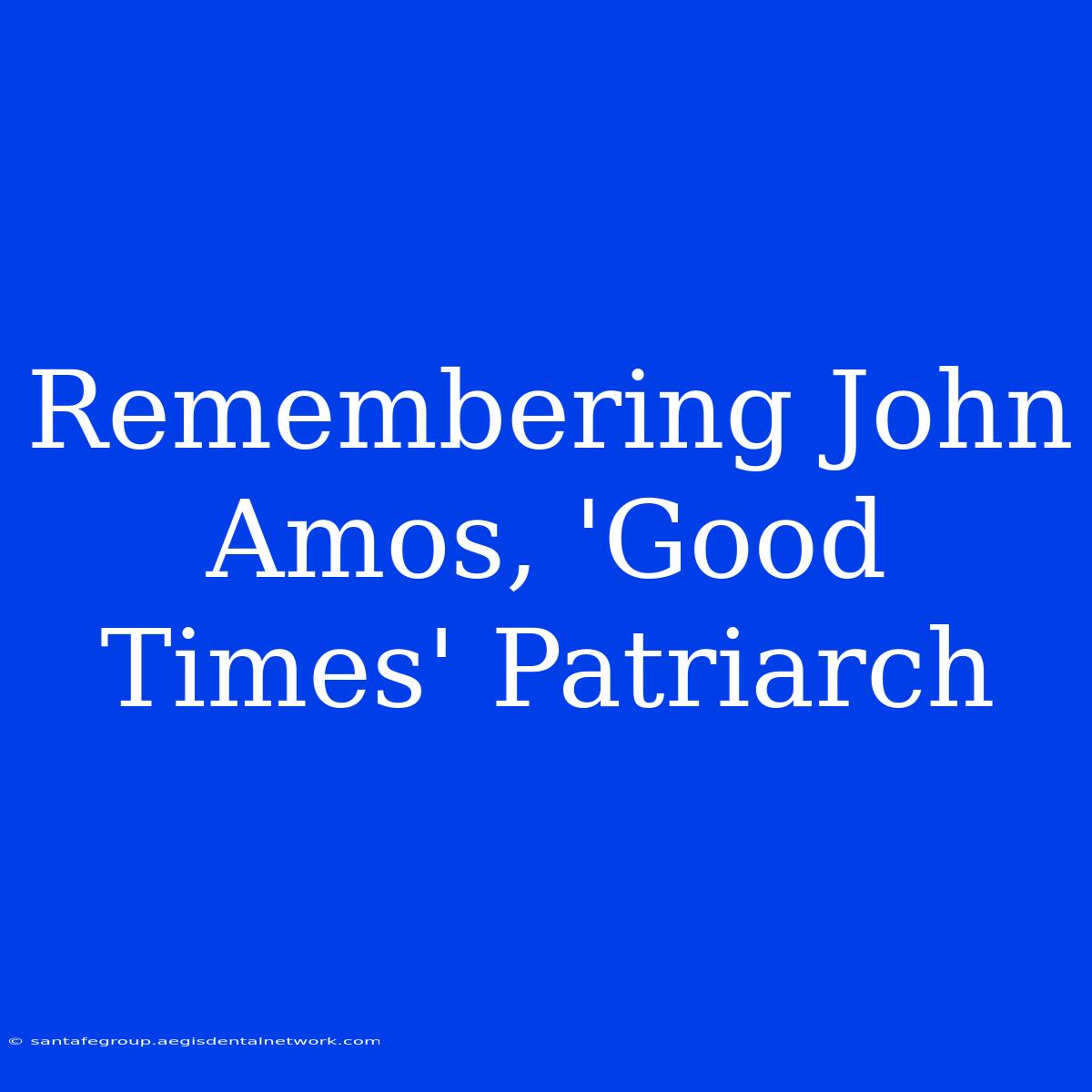 Remembering John Amos, 'Good Times' Patriarch