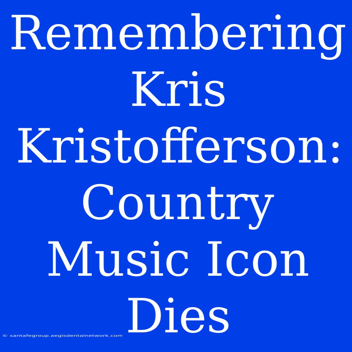 Remembering Kris Kristofferson: Country Music Icon Dies